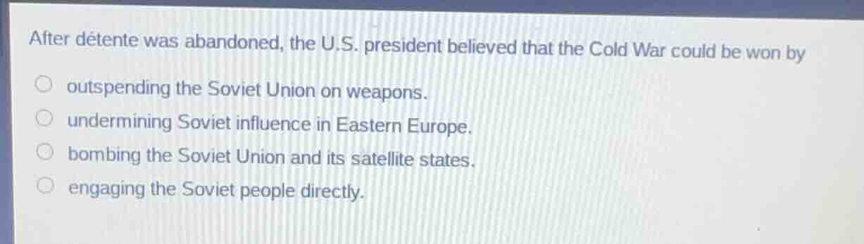 after détente was abandoned, the u.s. president believed that the cold …