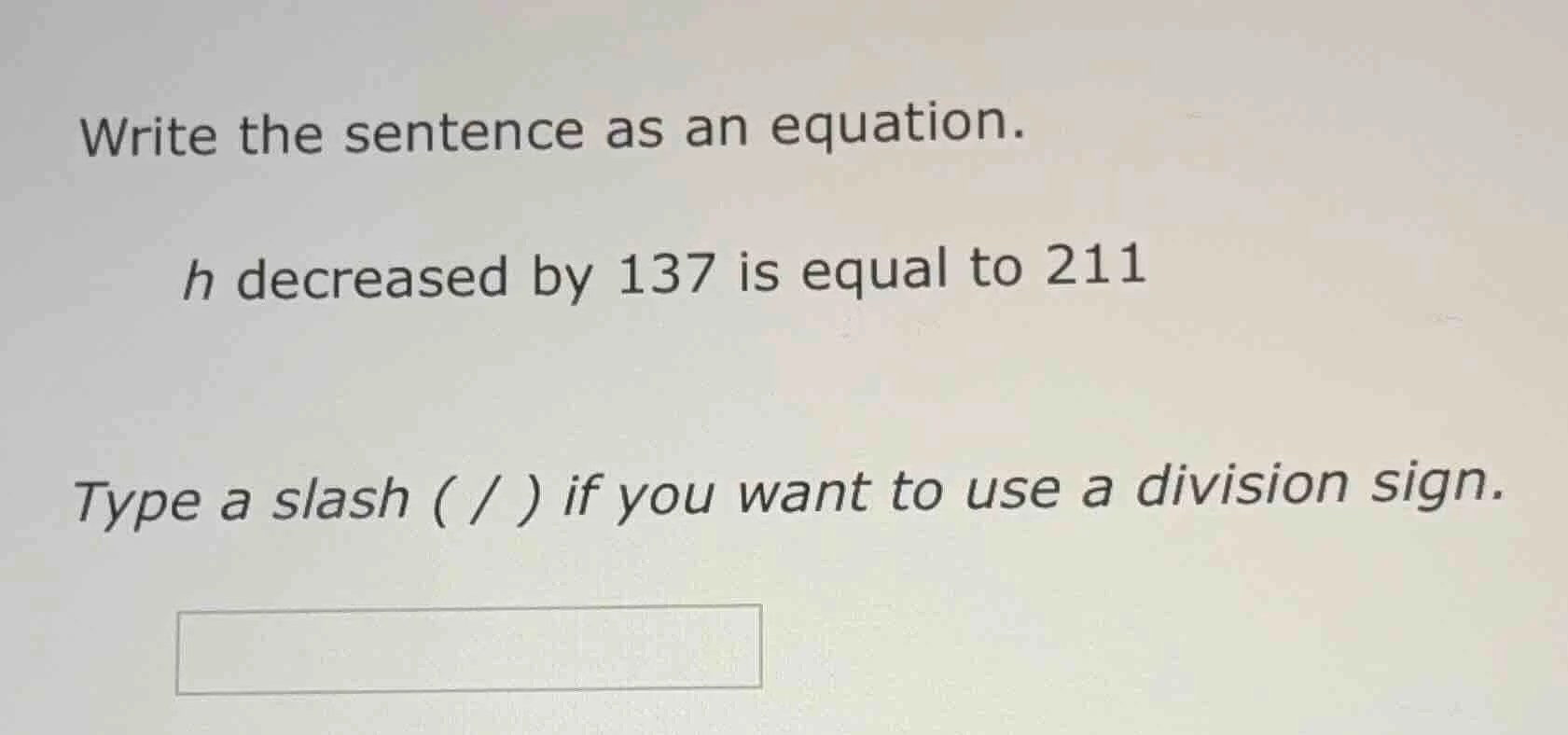 write the sentence as an equation. h decreased by 137 is equal to 211 t…
