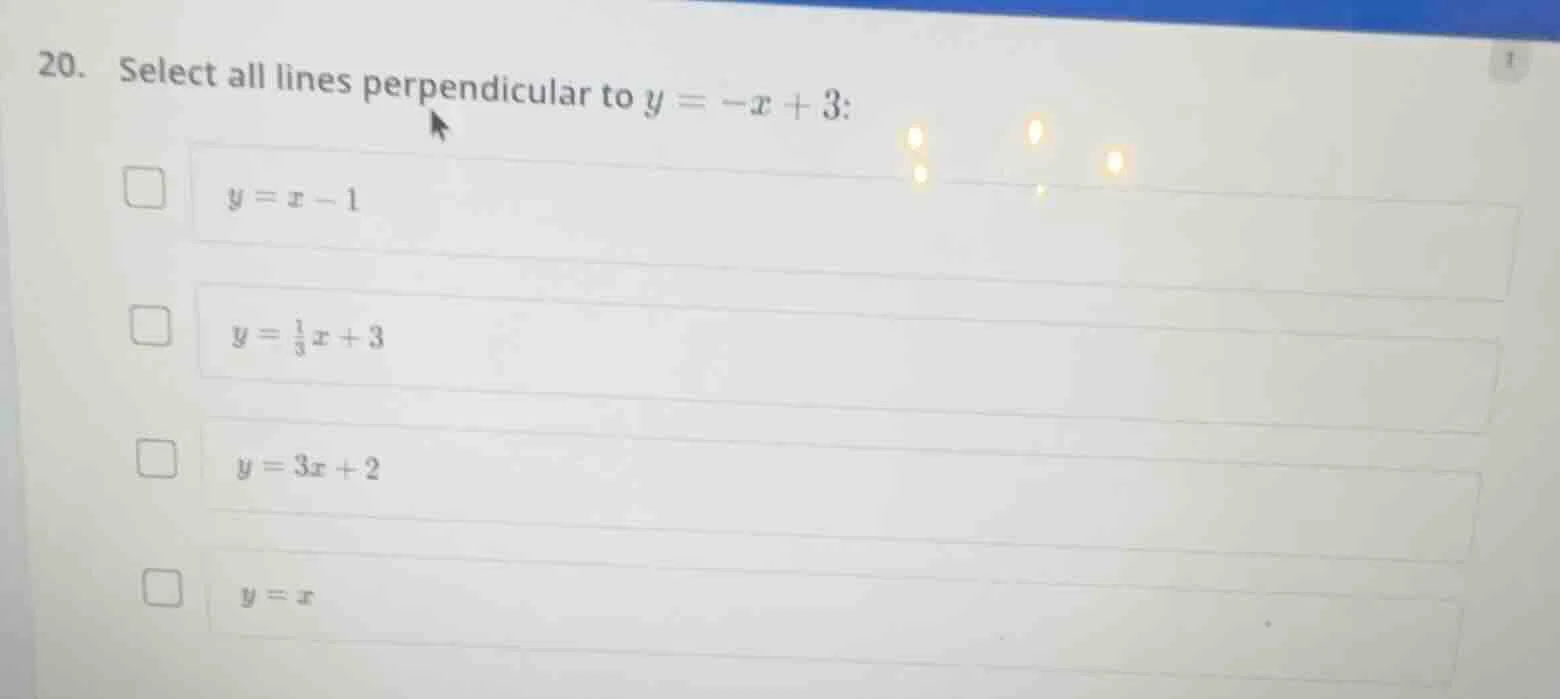 20. select all lines perpendicular to $y = -x + 3$: $y = x - 1$ $y = \\…