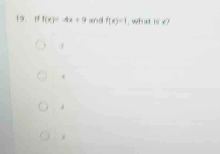 19. if $f(x) = -4x + 9$ and $f(x) = 1$, what is $x$? (options are prese…