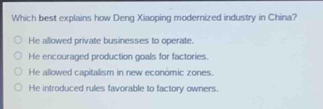 which best explains how deng xiaoping modernized industry in china? he …