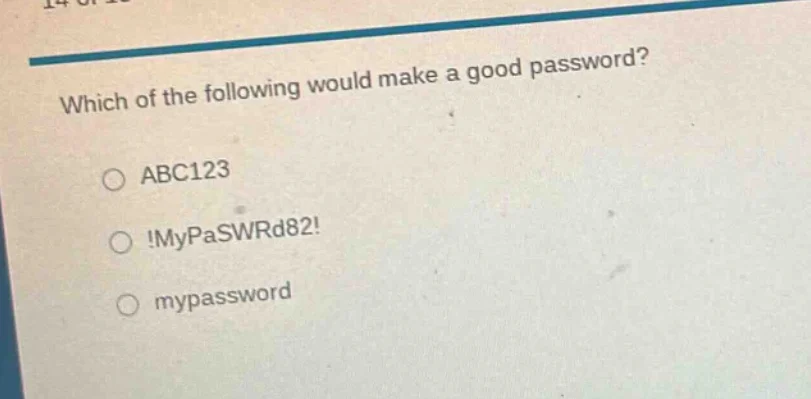 which of the following would make a good password? ○ abc123 ○!mypaswrd8…