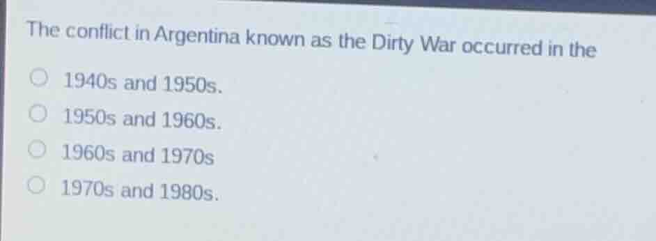 the conflict in argentina known as the dirty war occurred in the 1940s …