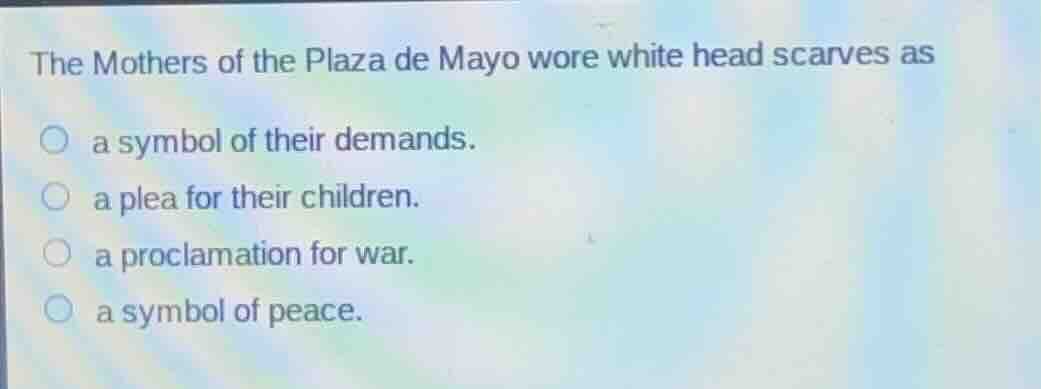 the mothers of the plaza de mayo wore white head scarves as a symbol of…