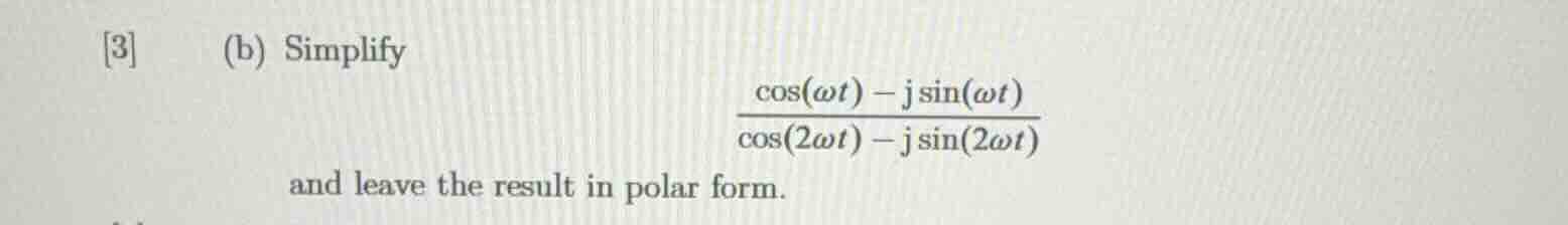 3 (b) simplify \\(\\dfrac{\\cos(\\omega t) - \\mathrm{j}\\sin(\\omega t…