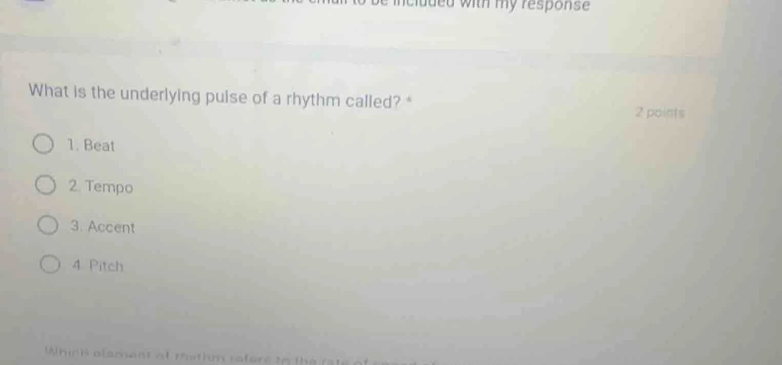 what is the underlying pulse of a rhythm called? * 2 points 1. beat 2. …