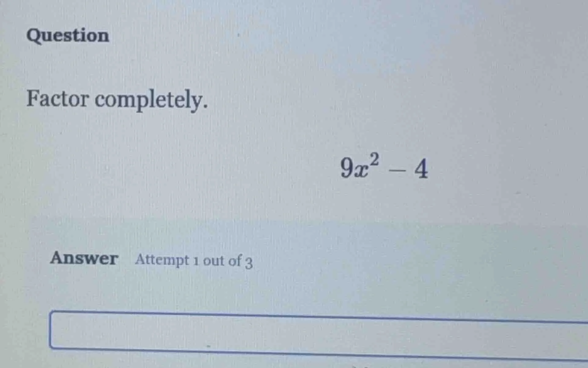 question factor completely. $9x^2 - 4$ answer attempt 1 out of 3