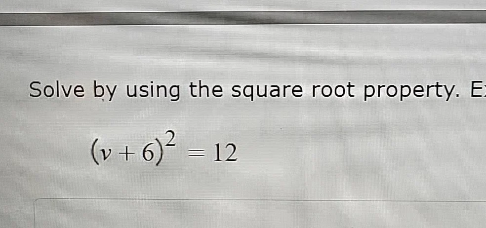 solve by using the square root property. e\\((v + 6)^2 = 12\\)