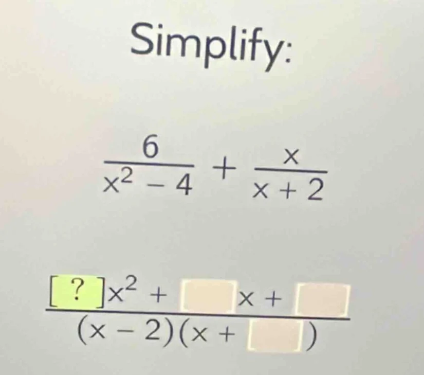 simplify: \\frac{6}{x^2 - 4} + \\frac{x}{x + 2} \\frac{?x^2 + \\square …