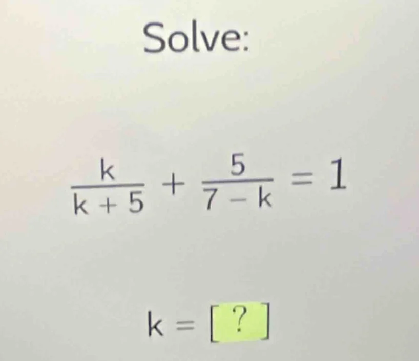 solve: \\(\\frac{k}{k + 5} + \\frac{5}{7 - k} = 1\\) \\(k = ?\\)