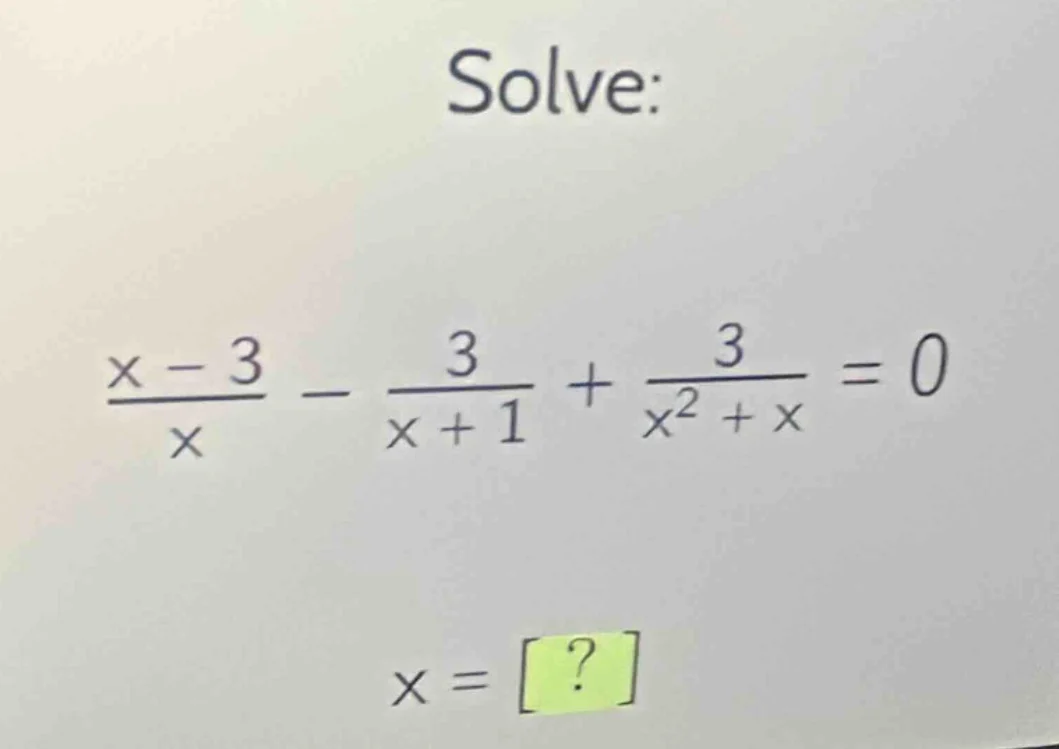 solve: \\frac{x - 3}{x} - \\frac{3}{x + 1} + \\frac{3}{x^2 + x} = 0 x =…