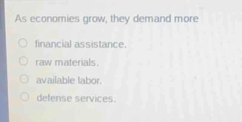 as economies grow, they demand more financial assistance. raw materials…