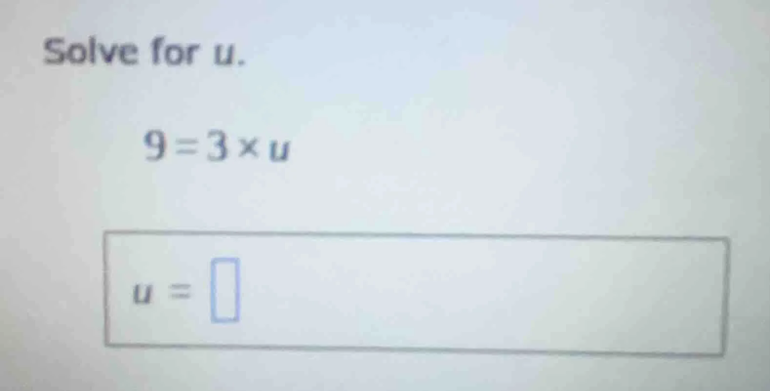 solve for u. 9 = 3 × u u = \\boxed{}