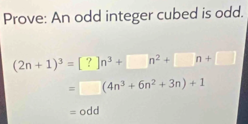 prove: an odd integer cubed is odd. (2n + 1)³ = ?n³ + □n² + □n + □ = □(…