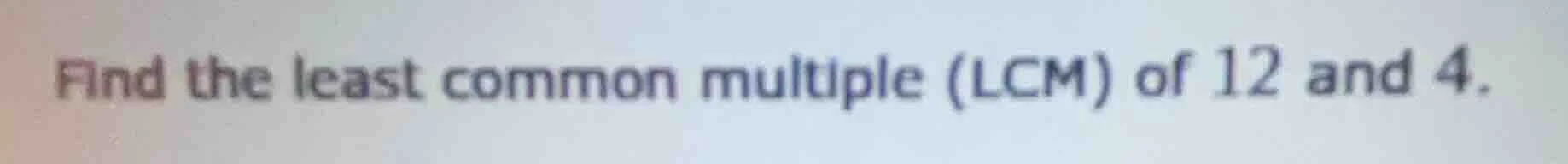 find the least common multiple (lcm) of 12 and 4.