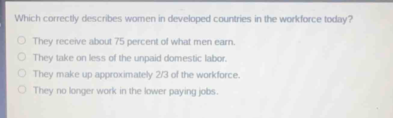 which correctly describes women in developed countries in the workforce…