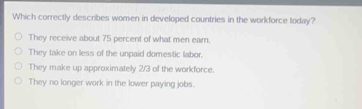 which correctly describes women in developed countries in the workforce…