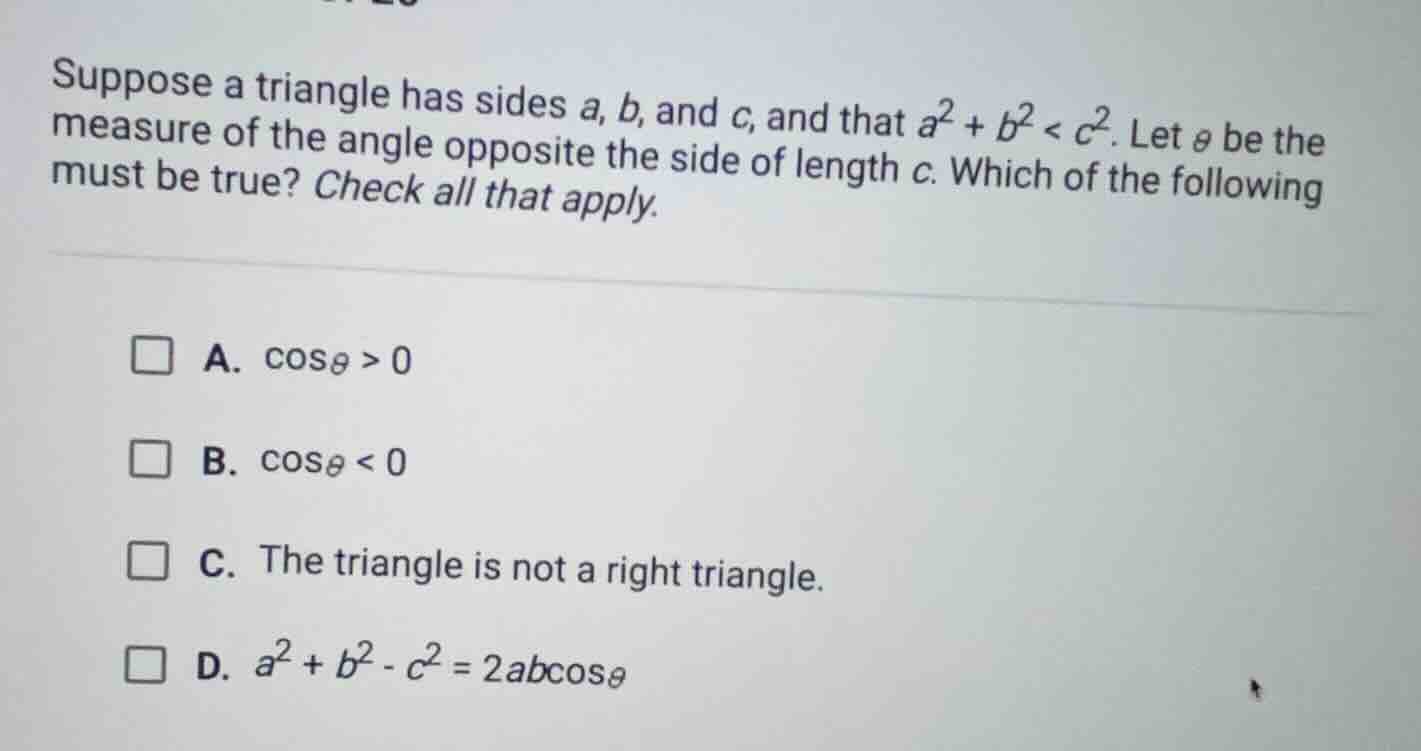 suppose a triangle has sides a, b, and c, and that $a^2 + b^2 < c^2$. l…
