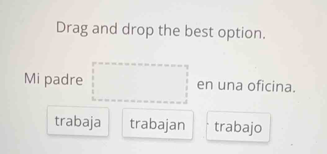 drag and drop the best option. mi padre en una oficina. trabaja trabaja…