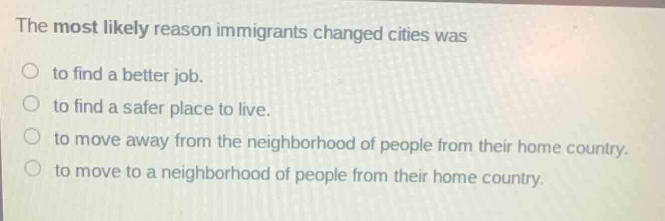 the most likely reason immigrants changed cities was ○ to find a better…