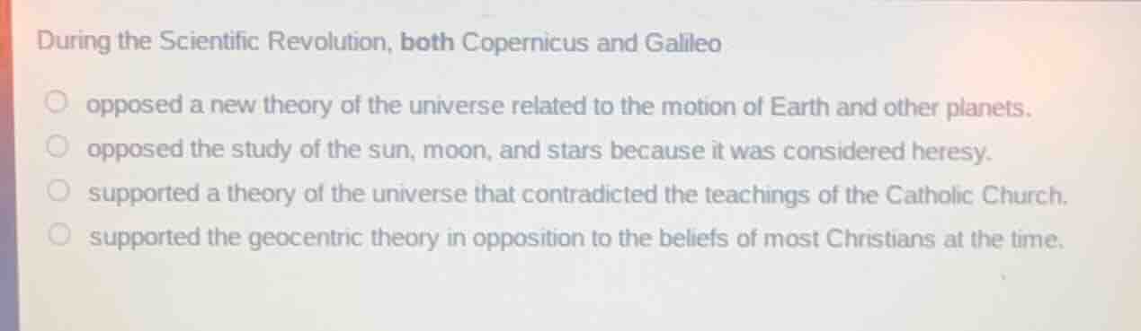 during the scientific revolution, both copernicus and galileo opposed a…