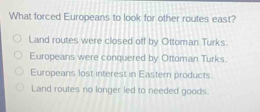 what forced europeans to look for other routes east? land routes were c…
