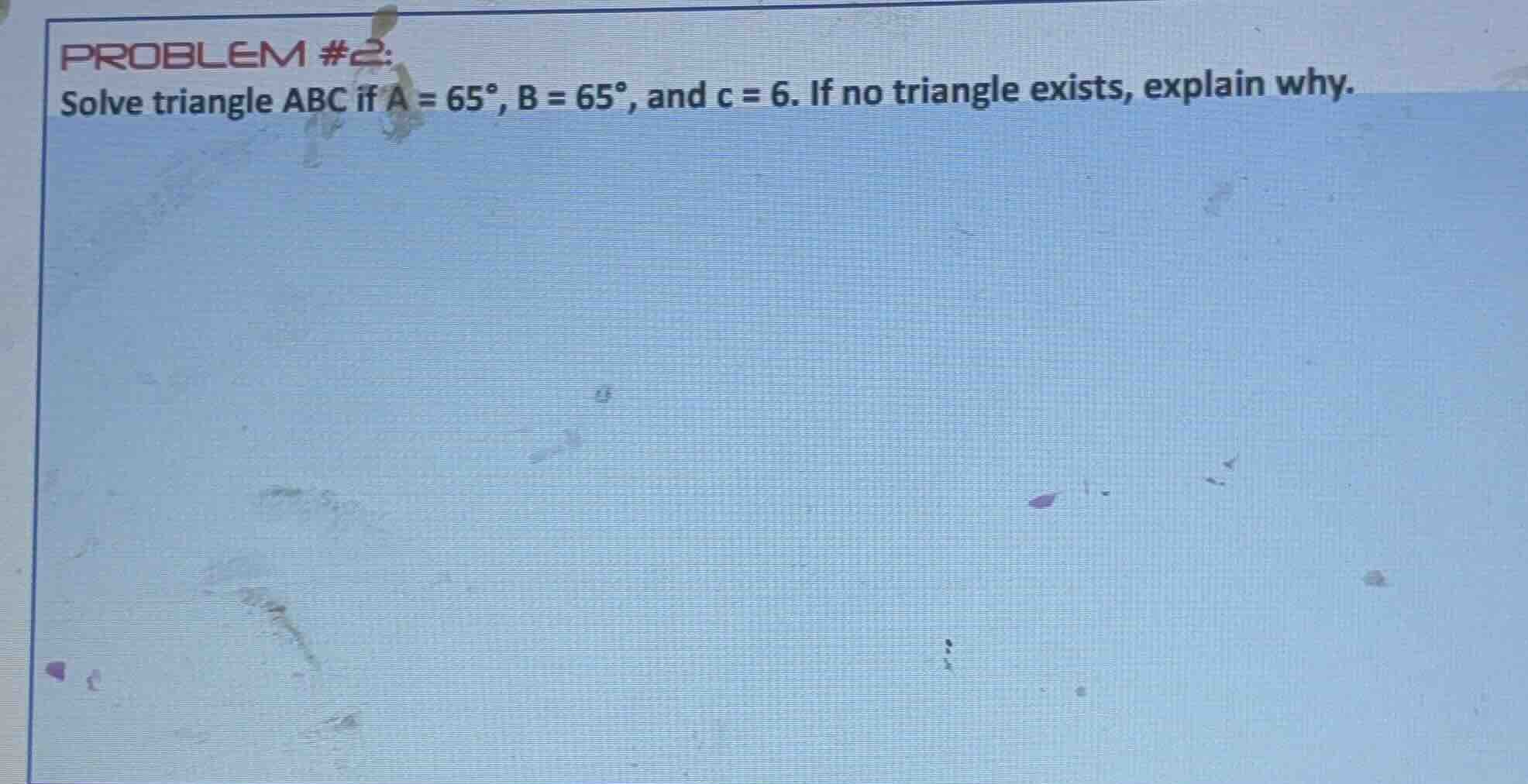 problem #2: solve triangle abc if a = 65°, b = 65°, and c = 6. if no tr…