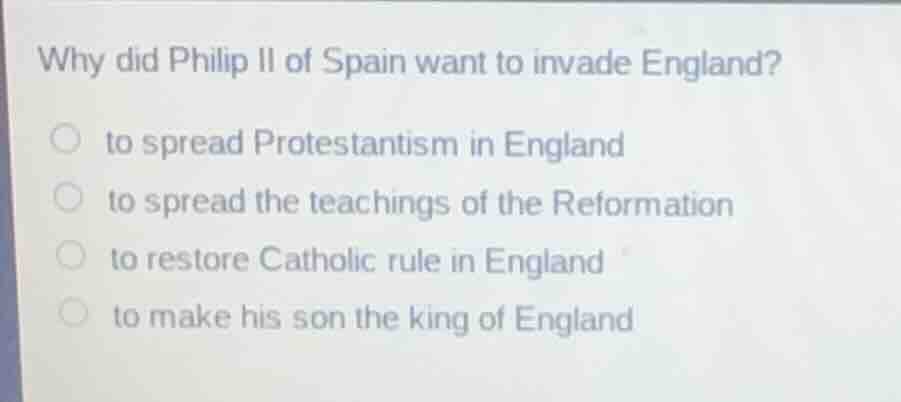 why did philip ii of spain want to invade england? to spread protestant…