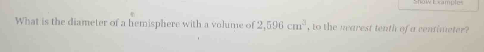 what is the diameter of a hemisphere with a volume of 2,596 cm³, to the…