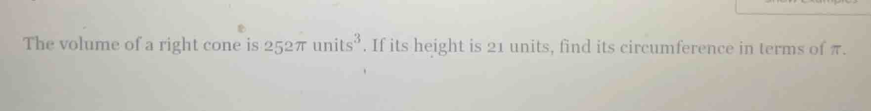 the volume of a right cone is $252\\pi$ units$^3$. if its height is 21 …