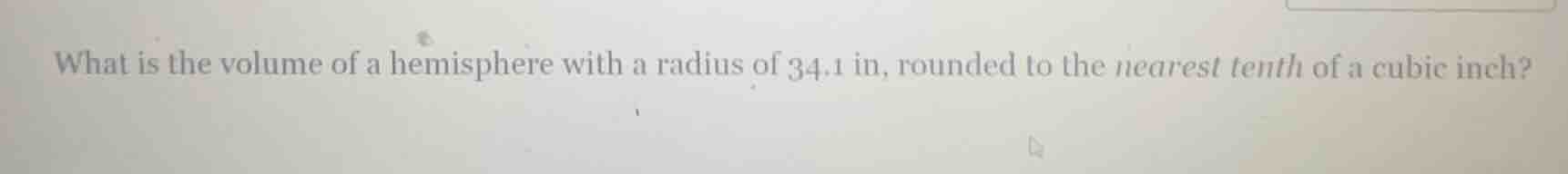 what is the volume of a hemisphere with a radius of 34.1 in, rounded to…