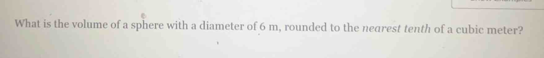 what is the volume of a sphere with a diameter of 6 m, rounded to the n…