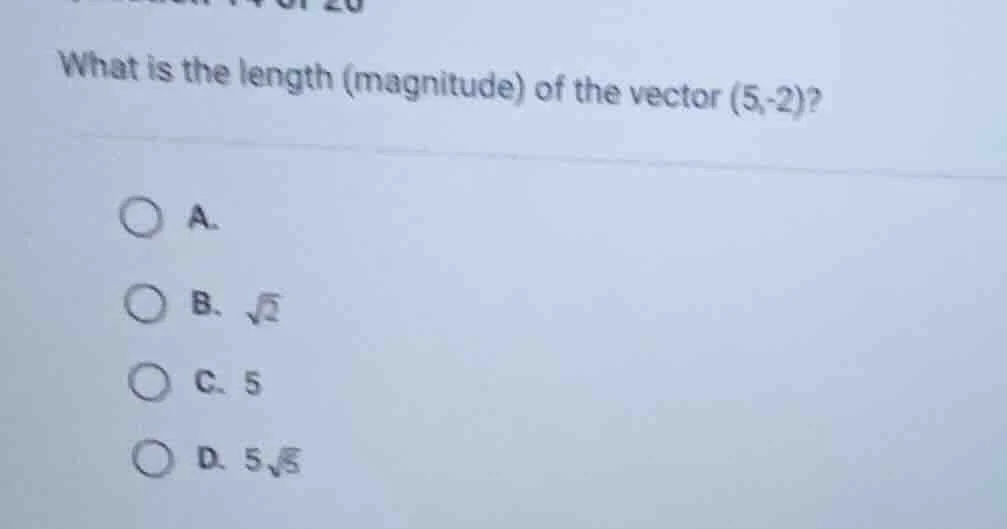 what is the length (magnitude) of the vector (5,-2)? a. b. √2 c. 5 d. 5…