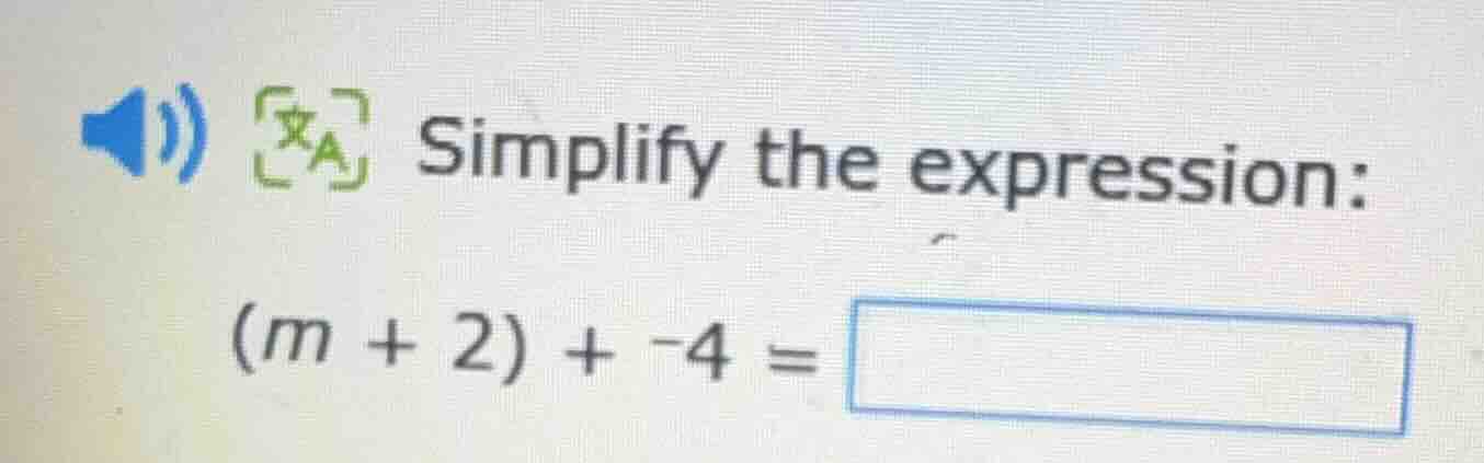 simplify the expression: (m + 2) + -4 =