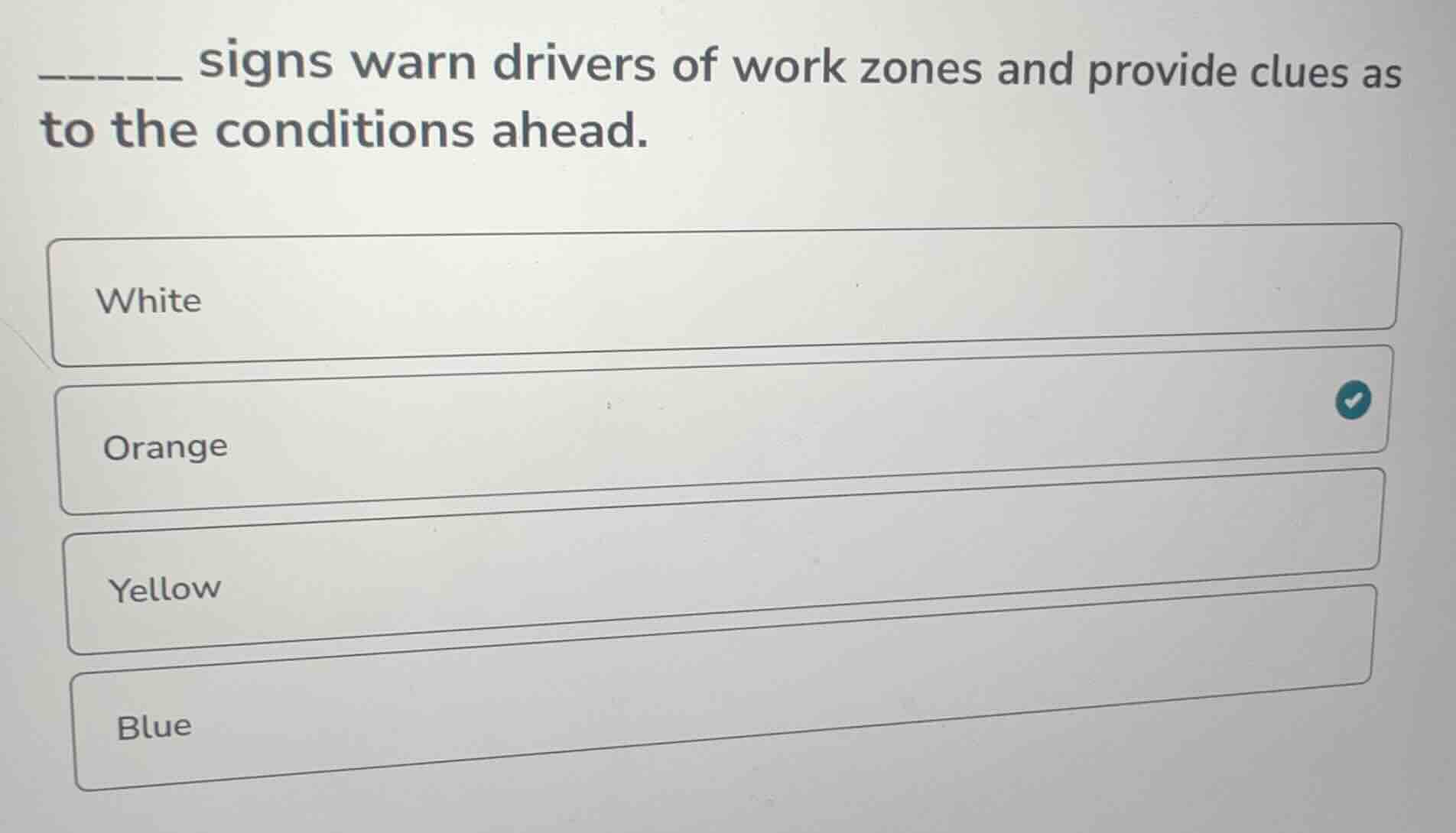 _____ signs warn drivers of work zones and provide clues as to the cond…