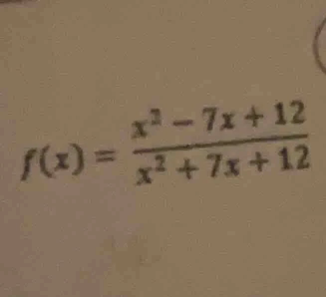 f(x) = \\frac{x^2 - 7x + 12}{x^2 + 7x + 12}