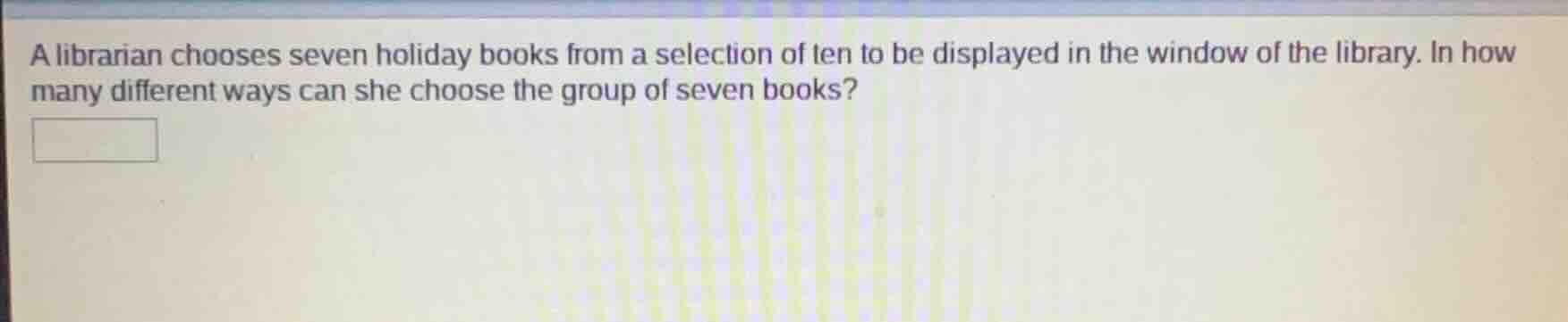 a librarian chooses seven holiday books from a selection of ten to be d…