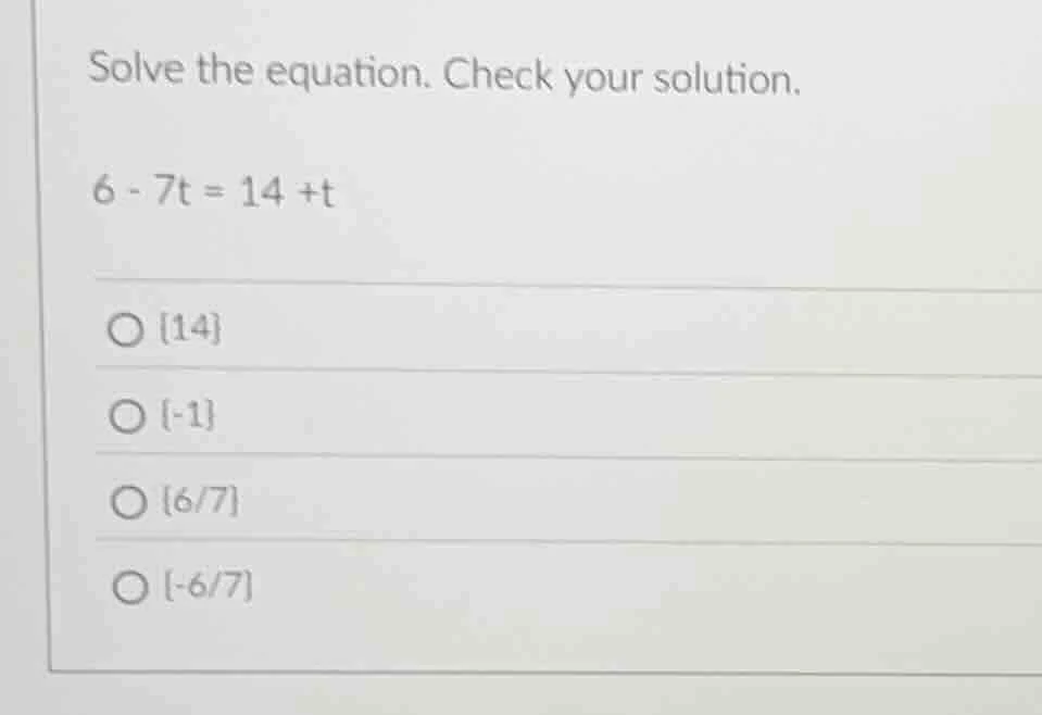 solve the equation. check your solution. 6 - 7t = 14 + t ○ {14} ○ {-1} …