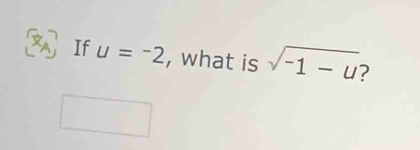 if ( u = -2 ), what is ( sqrt{-1 - u} )?