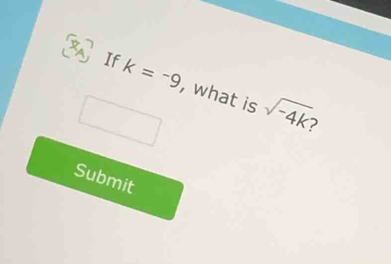 if $k = -9$, what is $sqrt{-4k}$?