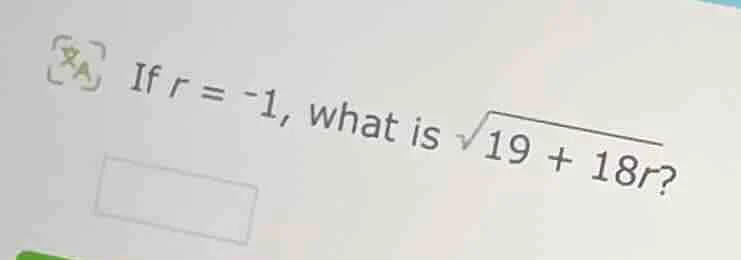 if $r = -1$, what is $sqrt{19 + 18r}$?