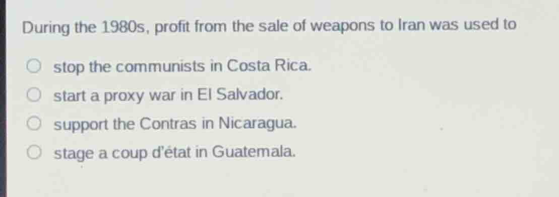 during the 1980s, profit from the sale of weapons to iran was used to s…