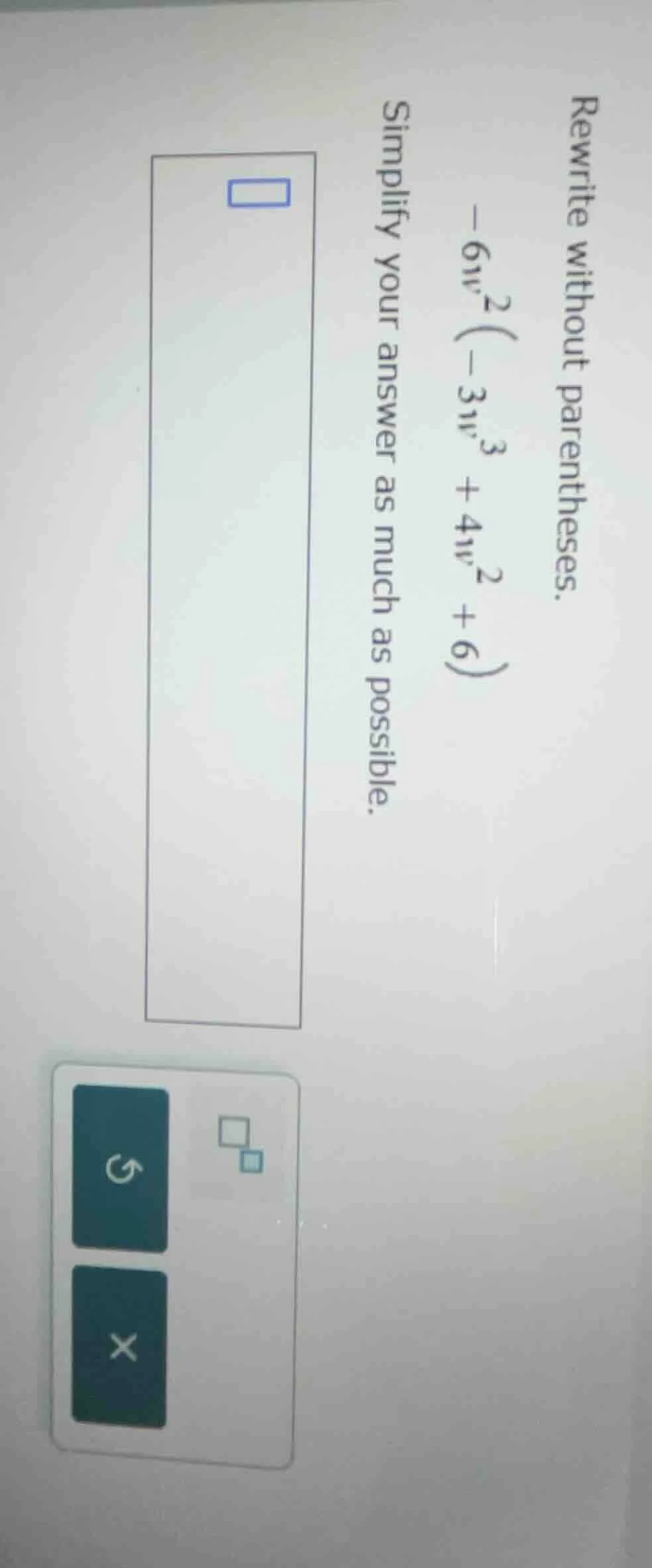 rewrite without parentheses. $-6v^{2}(-3v^{3}+4v^{2}+6)$ simplify your …