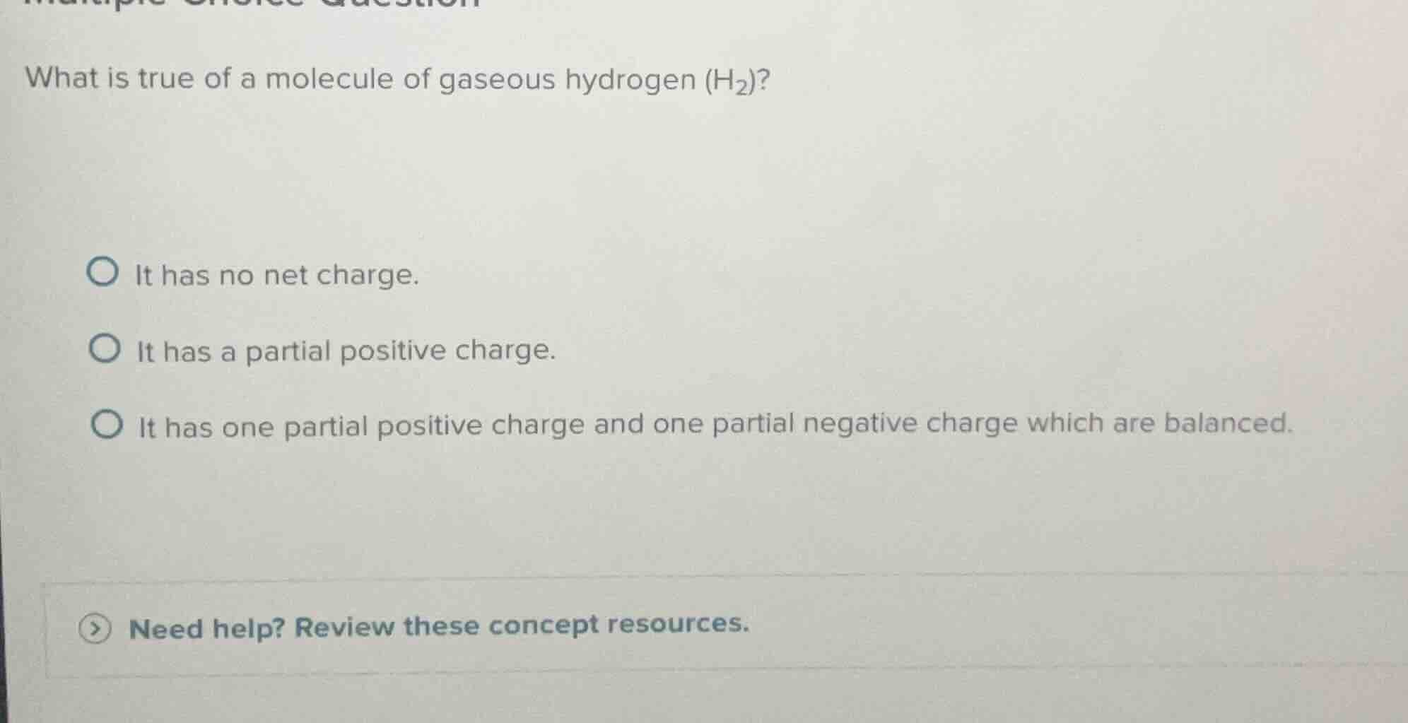 what is true of a molecule of gaseous hydrogen (h₂)? it has no net char…