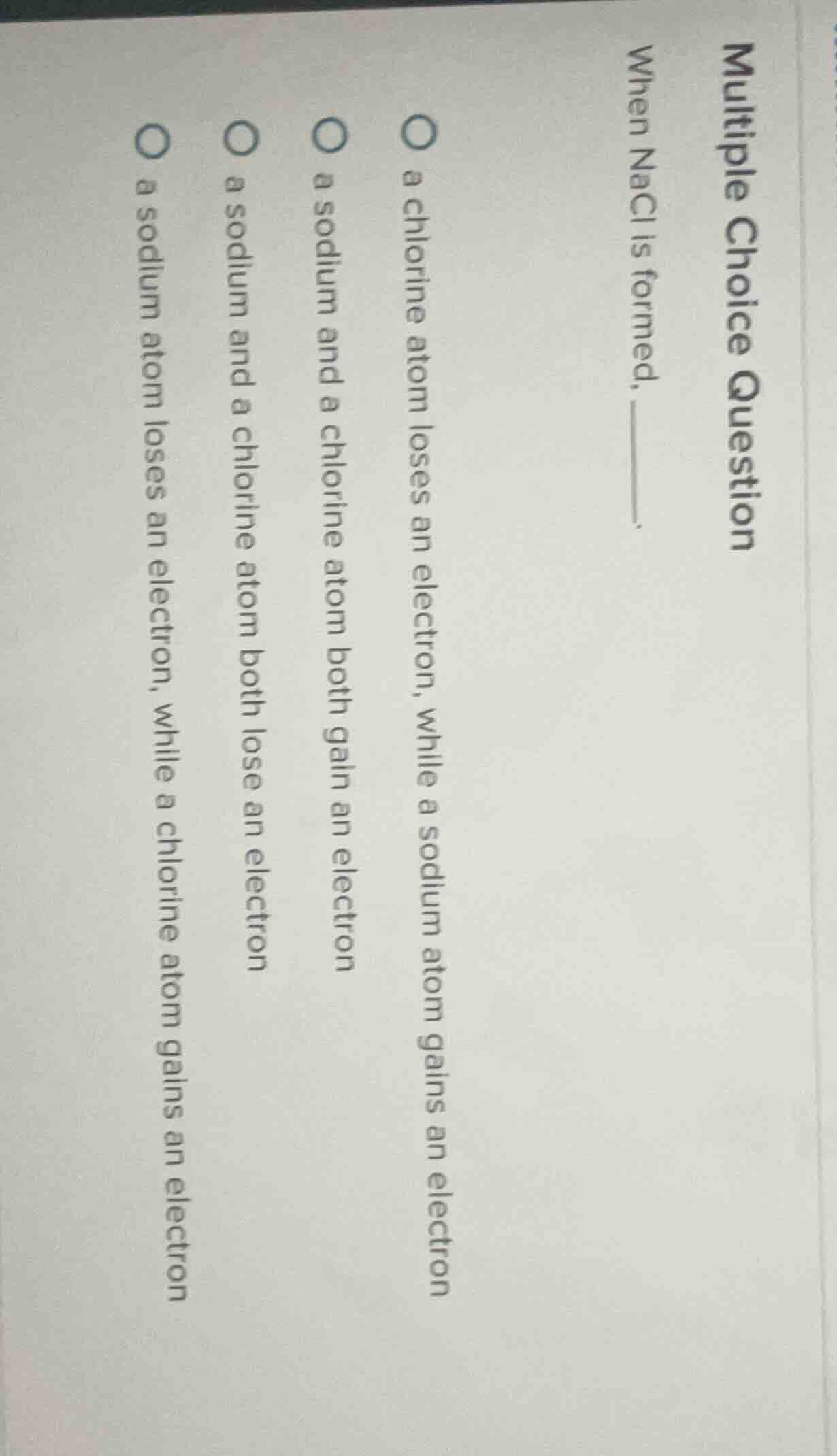 multiple choice question when nacl is formed, ______. ○ a chlorine atom…