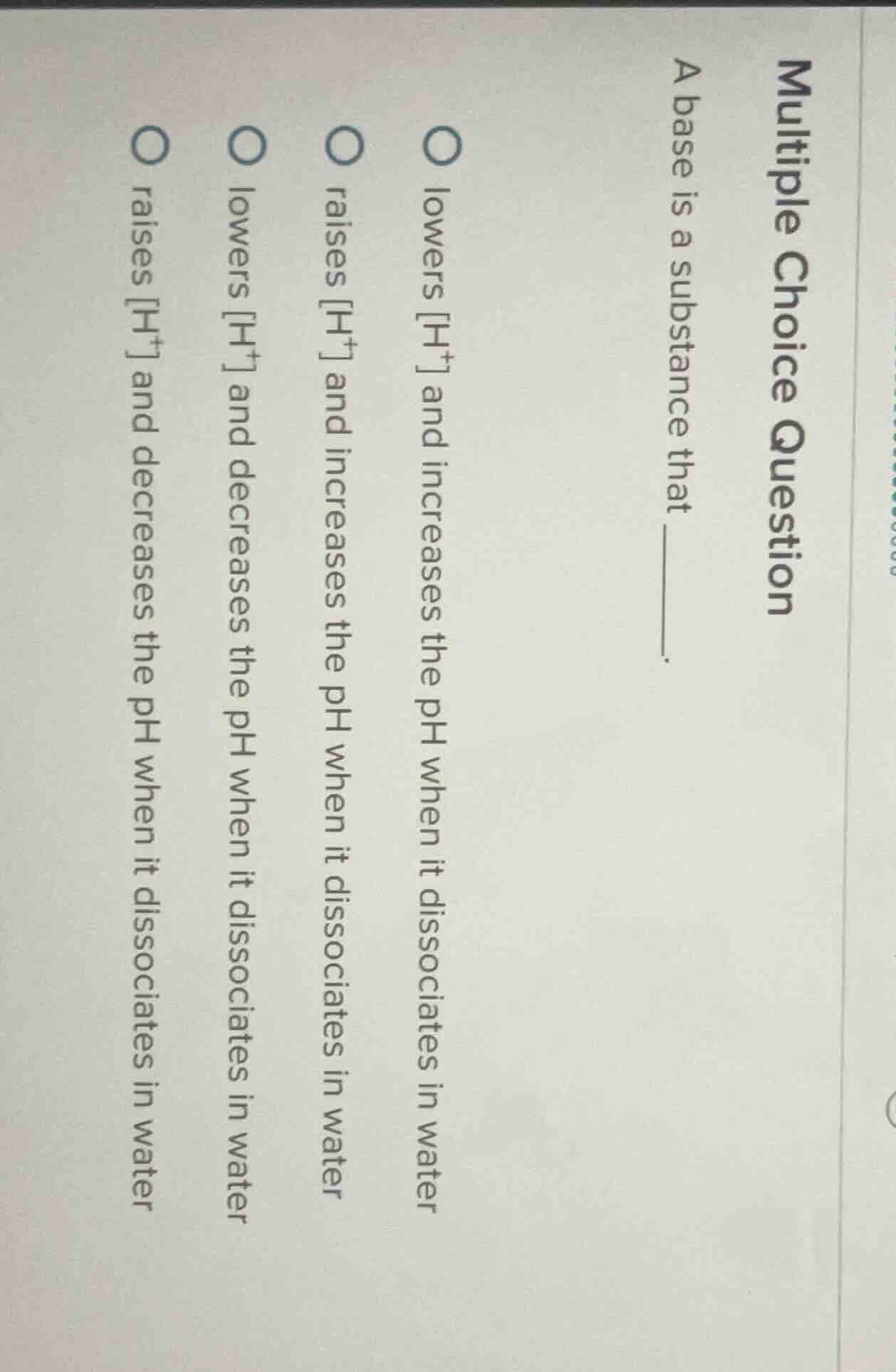 multiple choice question a base is a substance that ______. lowers h⁺ a…