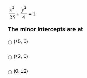 \\(\\frac{x^2}{25} + \\frac{y^2}{4} = 1\\) the minor intercepts are at …
