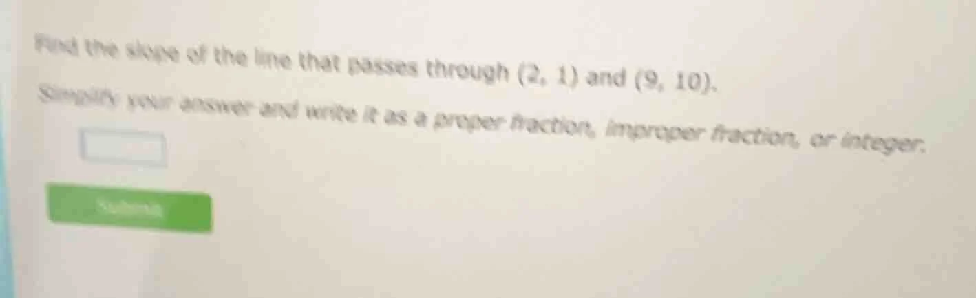 find the slope of the line that passes through (2, 1) and (9, 10). simp…