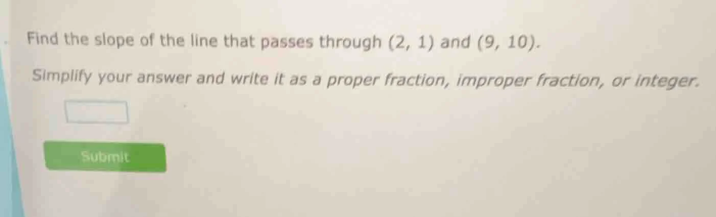 find the slope of the line that passes through (2, 1) and (9, 10). simp…