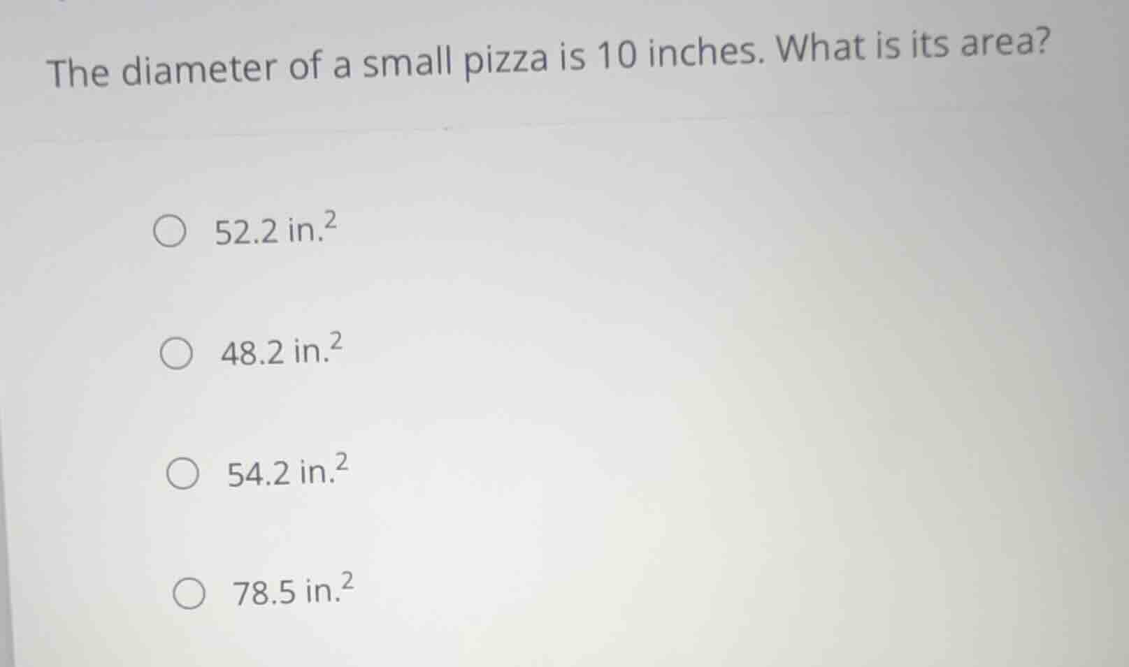 the diameter of a small pizza is 10 inches. what is its area? 52.2 in.²…